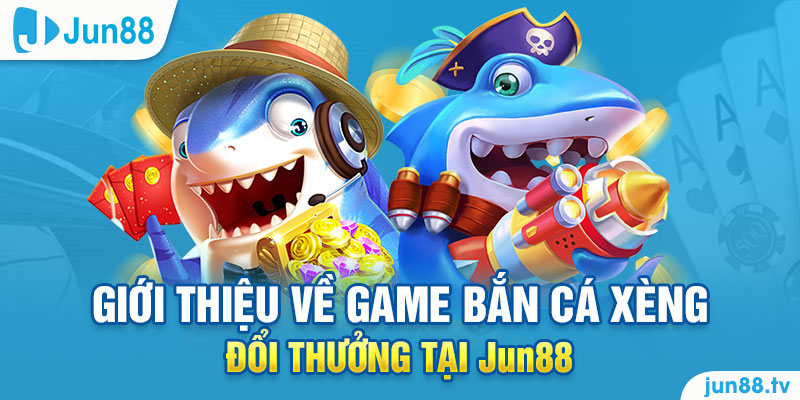 Giới thiệu khái quát về Jun88 - Bắn cá xèng đổi thưởng